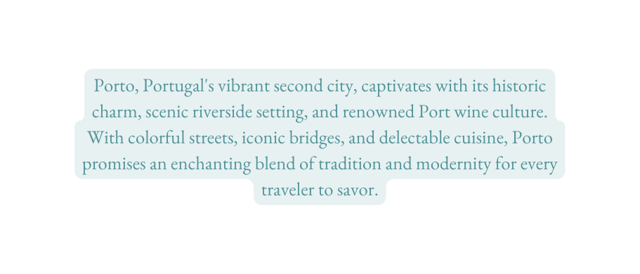 Porto Portugal s vibrant second city captivates with its historic charm scenic riverside setting and renowned Port wine culture With colorful streets iconic bridges and delectable cuisine Porto promises an enchanting blend of tradition and modernity for every traveler to savor